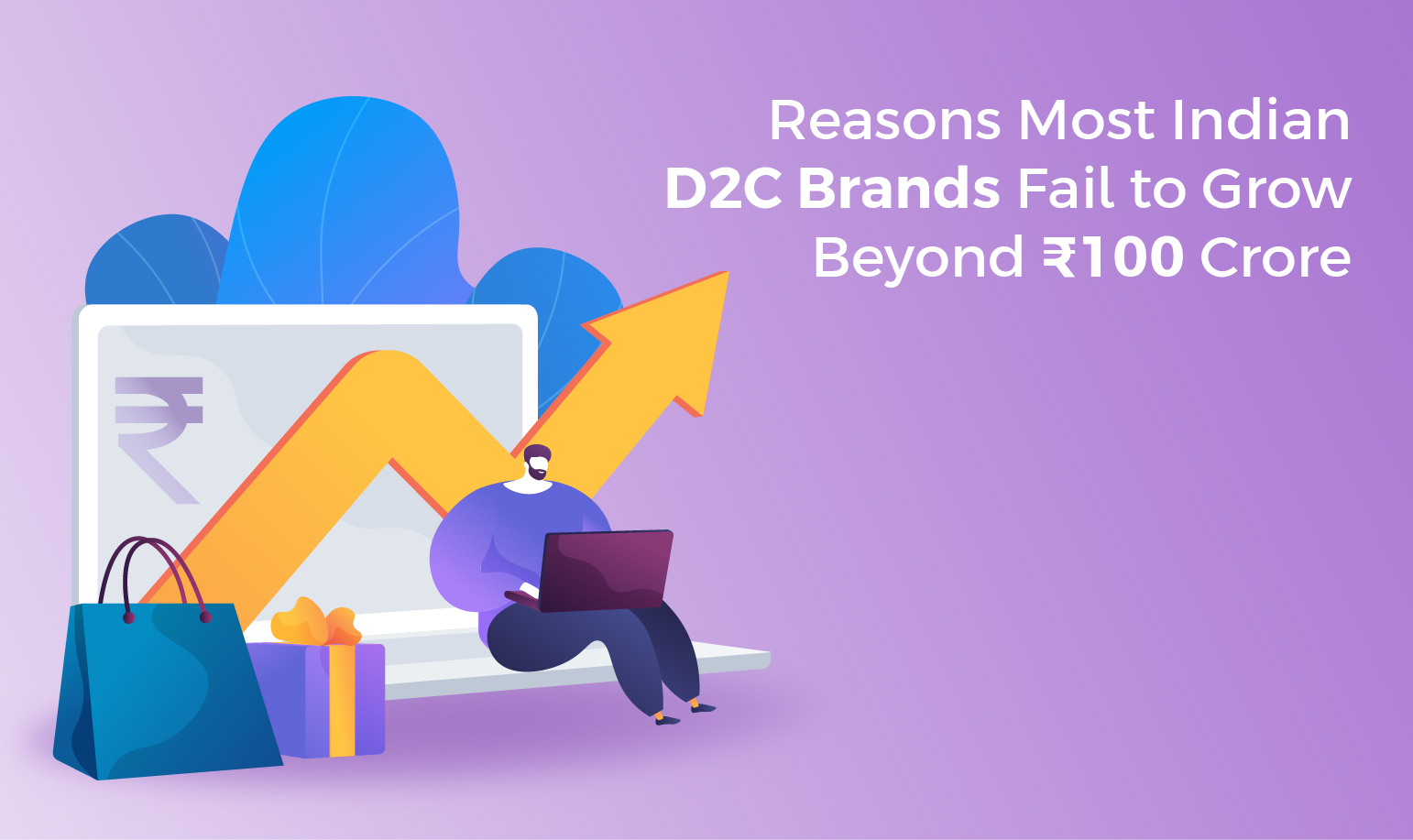 Reasons Most Indian D2C Brands Fail to Grow Beyond ₹100 Crore
