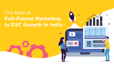 The Role of Full-Funnel Marketing in D2C Growth in India